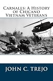 Carnales: A History of Chicano Vietnam Veterans by John C. Trejo