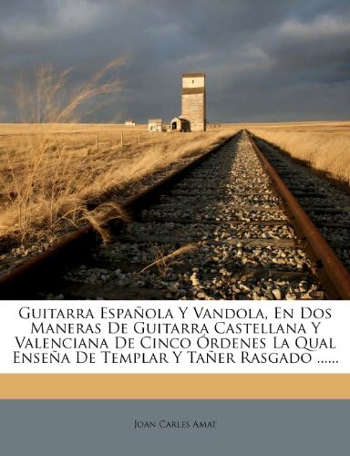 Guitarra EspaƱola Y Vandola, En Dos Maneras De Guitarra Castellana Y Valenciana De Cinco Ćrdenes La Qual EnseƱa De Templar Y TaƱer Rasgado ...... (Spanish Edition)