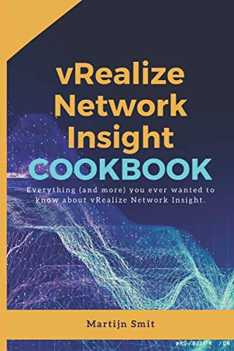 vRealize Network Insight Cookbook: Everything (and more) you ever wanted to know about vRealize Network Insight