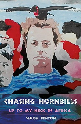Chasing Hornbills: Up to My Neck in Africa (The Accidental African)