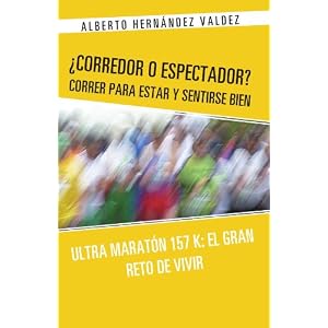 Corredor o Espectador? Correr para estar y sentirse bien: Ultra Maratón 157 K: El Gran Reto de Vivir (Spanish Edition)
