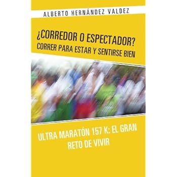 Corredor O Espectador? Correr Para Estar y Sentirse Bien: Ultra Maraton 157 K: El Gran Reto de Vivir