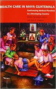 Health Care In Maya Guatemala Confronting Medical