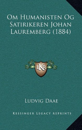 Om Humanisten Og Satirikeren Johan Lauremberg (1884) (Norwegian Edition) by Ludvig Daae