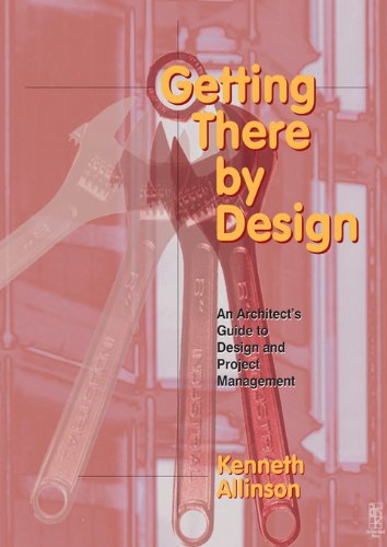 Getting There by Design: An Architect's Guide to Project and Design Management by Kenneth Allinson