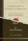 Corneille Et la Poétique d'Aristote: Les Trois Discours, les Préfaces Et les Examens (Classic Repr by