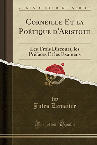 Corneille Et la Poétique d'Aristote: Les Trois Discours, les Préfaces Et les Examens (Classic Repr by Jules Lemaitre