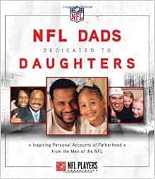 Nfl Dads Dedicated To Daughters Inspiring Personal Accounts On Fatherhood From The Men Of The