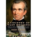 A Country of Vast Designs: James K. Polk, The Mexican War, and the Conquest of the American Continent