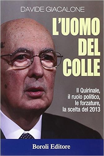Davide Giacalone - L'uomo del colle. Il Quirinale, il ruolo politico, le forzature, la scelta del 2013 (2012)