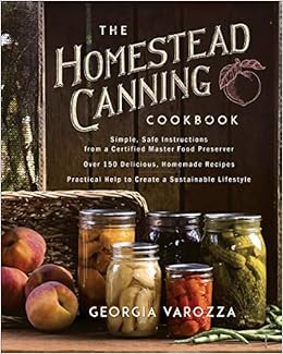 The Homestead Canning Cookbook: Simple, Safe Instructions from a Certified Master Food Preserver