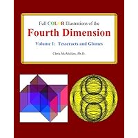 Full Color Illustrations of the Fourth Dimension, Volume 1: Tesseracts and Glomes (A Fourth Dimension of Space)