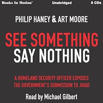  Philip Haney , Art Moore  See Something Say Nothing A Homeland Security Officer Exposes the Government's Submission to Jihad