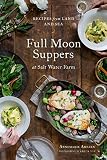 Full Moon Suppers at Salt Water Farm: Recipes from Land and Sea by 