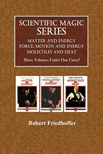 Scientific Magic Series, Books 1-3: Matter and Energy, Force, Motion and Energy, Molecules and Heat by Robert Friedhoffer