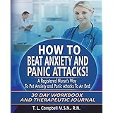 How to Beat Anxiety and Panic Attacks! A Registered Nurse's Way to Put Anxiety and Panic Attacks to an End: 30 Day Workbook and Therapeutic Journal (How to Beat Anxiety Attacks)