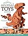Animated Animal Toys in Wood: 20 Projects that Walk, Wobble & Roll (Fox Chapel Publishing) Patterns & Directions for Making Dinosaurs, a Shark, Duck, Turtle, Wolf, Frog, Hippo, Dog, & More for Kids by