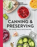 Good Housekeeping Canning & Preserving: 80+ Simple, Small-Batch Recipes (Good Food Guaranteed)
