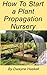 How To Start a Plant Propagation Nursery