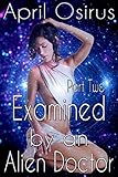 Examined by an Alien Doctor Part Two (Sci-Fi Alien Paranormal Medical Forbidden Romance)
