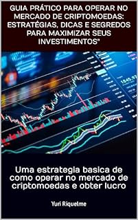 Livro Guia Prático para Operar no Mercado de Criptomoedas: Estratégias, Dicas e Segredos para Maximizar seus Investimentos": Uma estrategia basica de como operar no mercado de criptomoedas e obter lucro