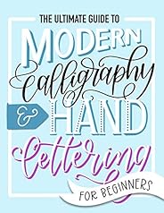 The Ultimate Guide to Modern Calligraphy & Hand Lettering for Beginners: Learn to Letter: A Hand Lettering