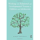 Working with Relational and Developmental Trauma in Children and Adolescents