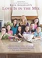 Kate Gosselin's Love Is in the Mix: Making Meals into Memories with Family-Friendly Recipes, Tips and Traditions