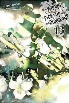 Is It Wrong to Try to Pick Up Girls in a Dungeon?, Vol. 13 (light novel) (Is It Wrong to Pick Up Girls in a Dungeon?), by Fujino Omori