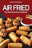 Air Fried: The Ultimate Air Fryer Cookbook by 