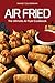 Air Fried: The Ultimate Air Fryer Cookbook by 