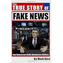 The True Story of Fake News: How Mainstream Media Manipulates Millions