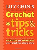 Lily Chin's Crochet Tips & Tricks: Shortcuts and Techniques Every Crocheter Should Know by