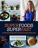 Superfoods Superfast: 100 Energizing Recipes to Make in 20 Minutes or Less by Julie Montagu, Yuki Sugiura