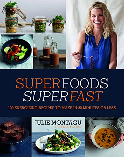 Superfoods Superfast: 100 Energizing Recipes to Make in 20 Minutes or Less by Julie Montagu