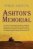 Ashton's Memorial: An History of the Strange Adventures, and Signal Deliverances, of Mr. Philip Ashton, Who, After He Had Made His Escape from the ... Desolate Island for About Sixteen Months, &c. by Philip Ashton