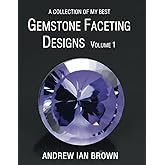 A collection of my best Gemstone Faceting Designs Volume 1