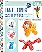 Ballons sculptés pour faire la fête! : Plus de 40 modèles et tou (Petite Fabric') (French Edition by 