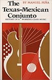 The Texas-Mexican Conjunto : History of a Working-class Music, Peña, Manuel and Peña, Manuel, 029278080X