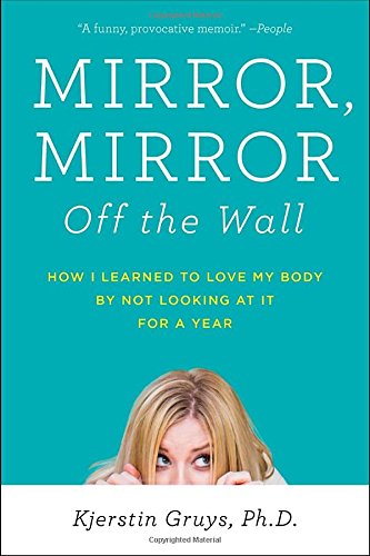 Mirror, Mirror Off the Wall: How I Learned to Love My Body by Not Looking at It for a Year