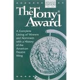 The Tony Award: A Complete Listing of Winners and Nominees with a History of the American Theatr e Wing