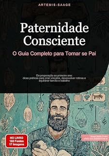 Livro Paternidade Consciente: O Guia Completo para Tornar-se Pai: Da preparação ao primeiro ano: dicas práticas para criar vínculos, desenvolver rotinas e equilibrar família e trabalho