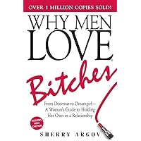 Why Men Love Bitches: From Doormat to Dreamgirl―A Woman's Guide to Holding Her Own in a Relationship