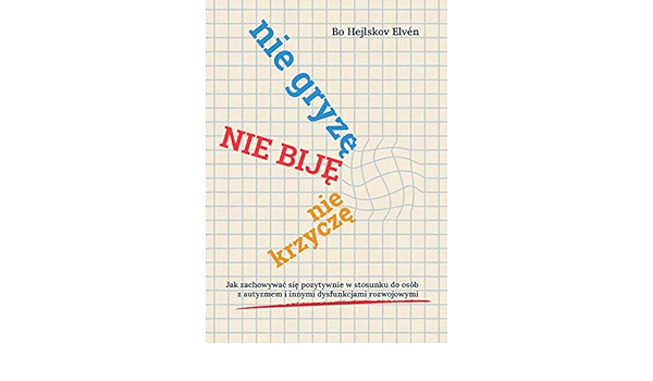 Nie Gryze Nie Bije Nie Krzycze Jak Zachowywac Sie Pozytywnie W Stosunku Do Osob Z Autyzmem I Innymi Dysfunkcjami Rozwojowymi Bo Hejlskov Elven Amazon Com Books