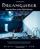 Dreamguider: Open the Door to Your Child's Dreams by Denyse Beaudet PhD