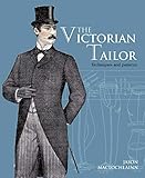 The Victorian Tailor: Techniques and Patterns for Making Historically Accurate Period Clothing for G by 