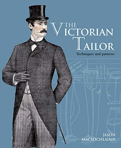 The Victorian Tailor: Techniques and Patterns for Making Historically Accurate Period Clothing for G by Jason Maclochlainn