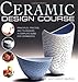 Ceramic Design Course: Principles, Practice, and Techniques: A Complete Course for Ceramicists by Anthony Quinn