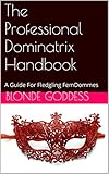 The Professional Dominatrix Handbook: A Guide For Fledgling FemDommes by Blonde Goddess, Innocent Secrets