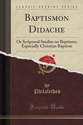Baptismon Didache: Or Scriptural Studies on Baptisms, Especially Christian Baptism (Classic Reprint) Paperback – Import, 26 May 2018